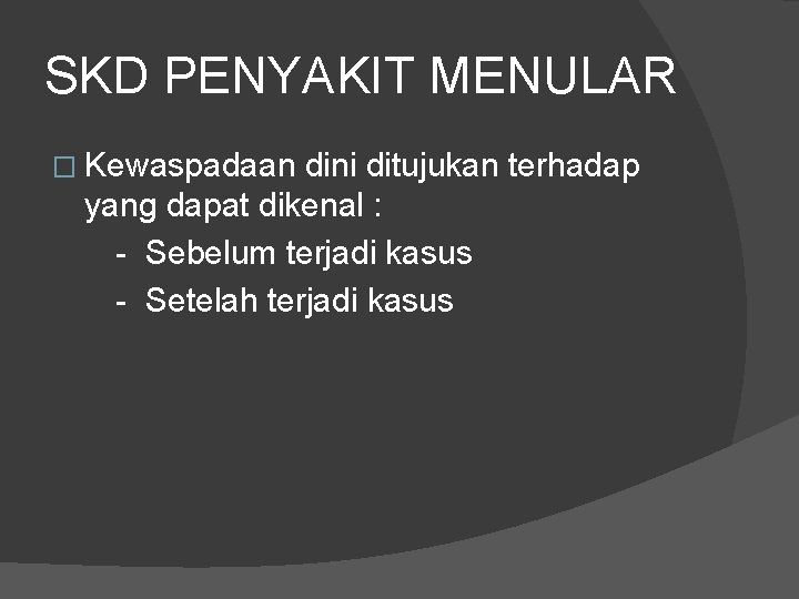 SKD PENYAKIT MENULAR � Kewaspadaan dini ditujukan terhadap yang dapat dikenal : - Sebelum SKD PENYAKIT MENULAR � Kewaspadaan dini ditujukan terhadap yang dapat dikenal : - Sebelum