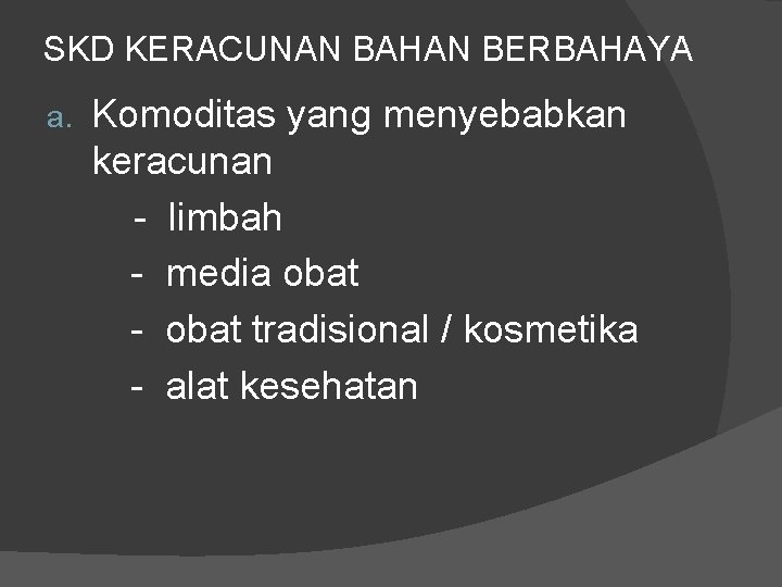 SKD KERACUNAN BAHAN BERBAHAYA a. Komoditas yang menyebabkan keracunan - limbah - media obat SKD KERACUNAN BAHAN BERBAHAYA a. Komoditas yang menyebabkan keracunan - limbah - media obat