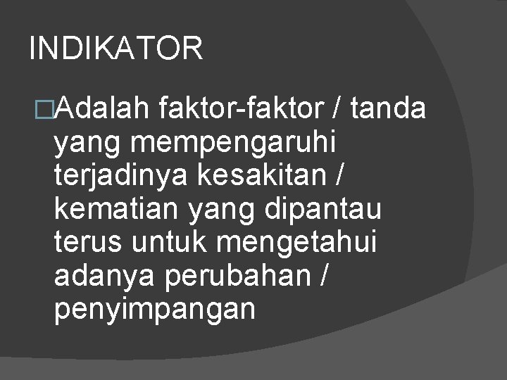 INDIKATOR �Adalah faktor-faktor / tanda yang mempengaruhi terjadinya kesakitan / kematian yang dipantau terus INDIKATOR �Adalah faktor-faktor / tanda yang mempengaruhi terjadinya kesakitan / kematian yang dipantau terus