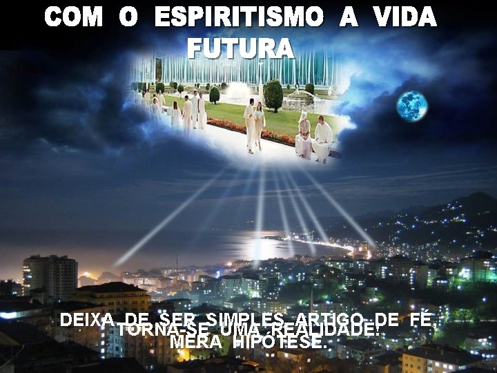 DEIXA DE SER SIMPLES ARTIGO DE FÉ, TORNA-SE UMA REALIDADE! MERA HIPÓTESE. 