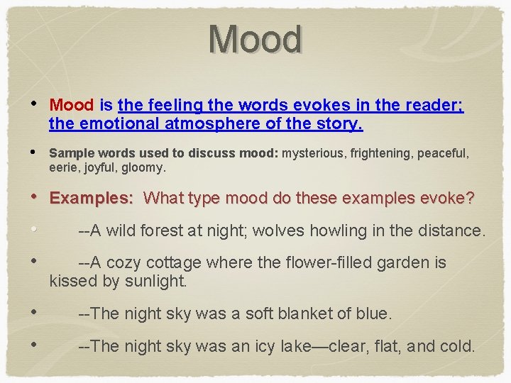 Mood • Mood is the feeling the words evokes in the reader; the emotional