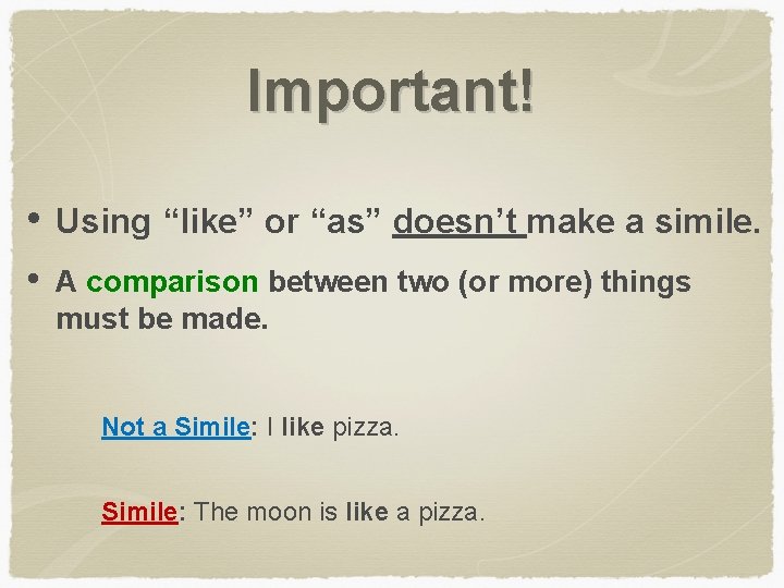 Important! • Using “like” or “as” doesn’t make a simile. • A comparison between