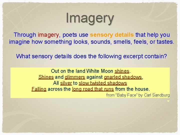 Imagery Through imagery, poets use sensory details that help you imagine how something looks,