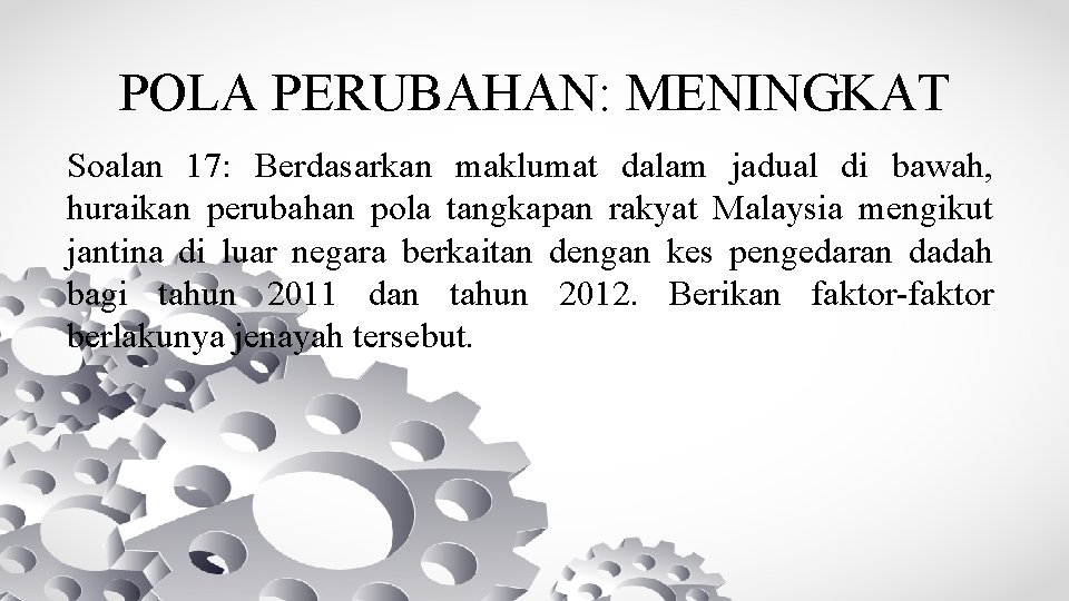 POLA PERUBAHAN: MENINGKAT Soalan 17: Berdasarkan maklumat dalam jadual di bawah, huraikan perubahan pola