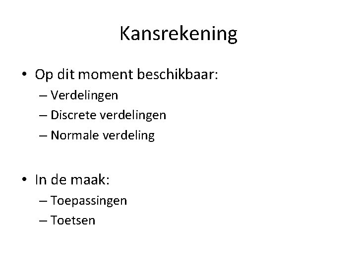 Kansrekening • Op dit moment beschikbaar: – Verdelingen – Discrete verdelingen – Normale verdeling