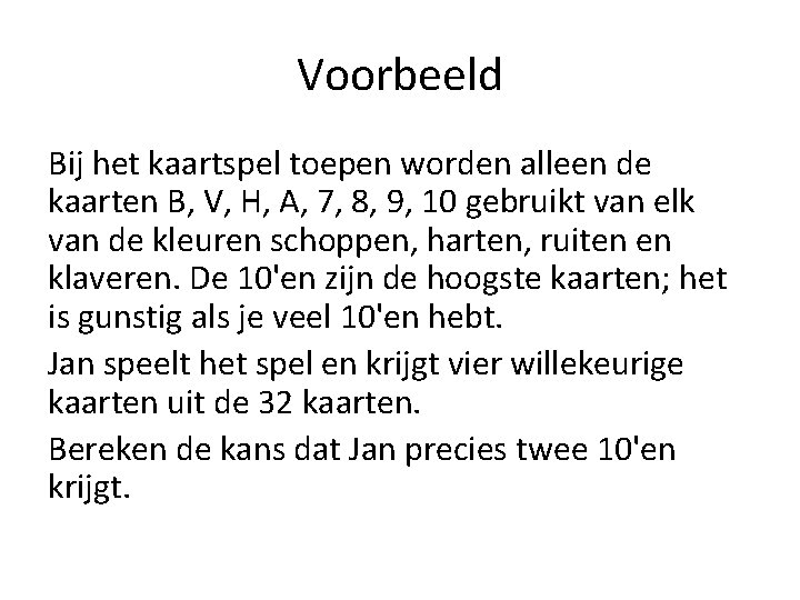 Voorbeeld Bij het kaartspel toepen worden alleen de kaarten B, V, H, A, 7,