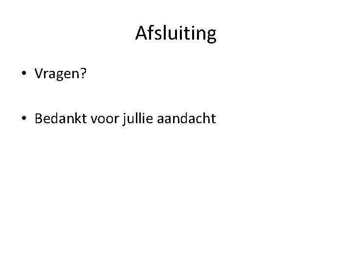 Afsluiting • Vragen? • Bedankt voor jullie aandacht 