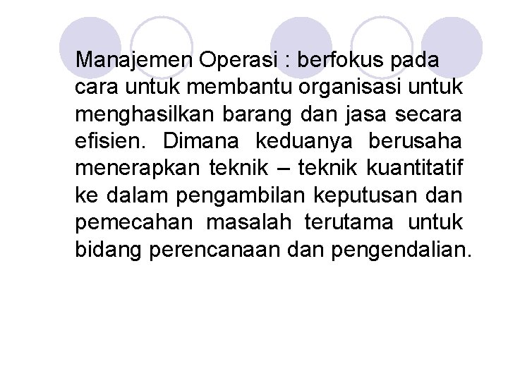 Manajemen Operasi : berfokus pada cara untuk membantu organisasi untuk menghasilkan barang dan jasa