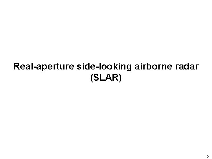 Real-aperture side-looking airborne radar (SLAR) 54 