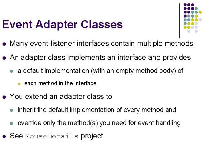 Event Adapter Classes l Many event-listener interfaces contain multiple methods. l An adapter class