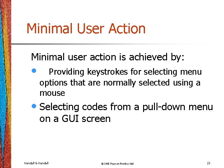 Minimal User Action Minimal user action is achieved by: • Providing keystrokes for selecting