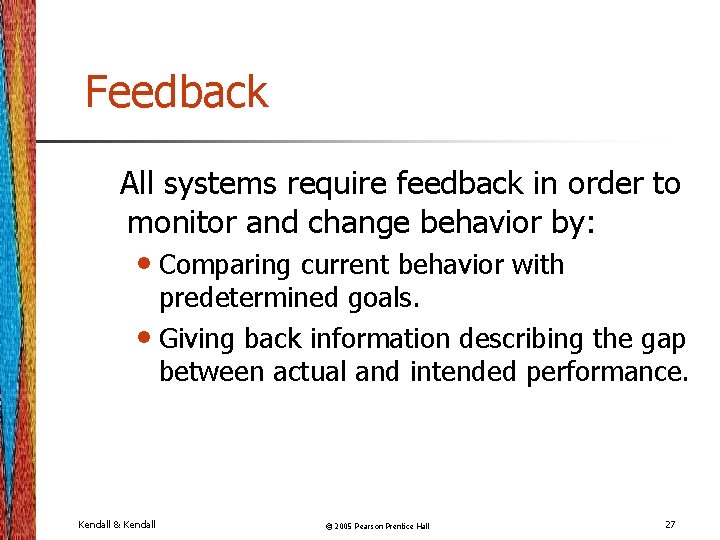 Feedback All systems require feedback in order to monitor and change behavior by: •