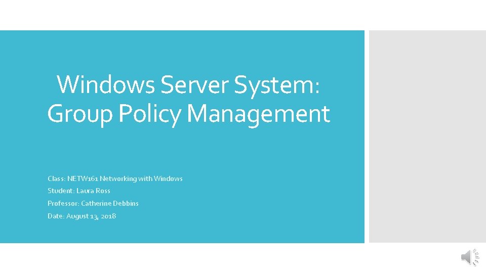 Windows Server System: Group Policy Management Class: NETW 161 Networking with Windows Student: Laura