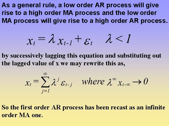 As a general rule, a low order AR process will give rise to a