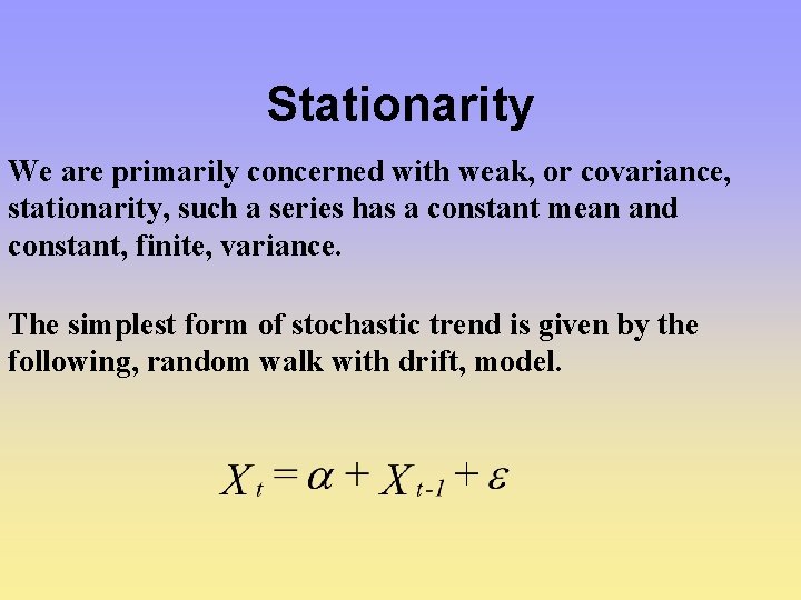 Stationarity We are primarily concerned with weak, or covariance, stationarity, such a series has