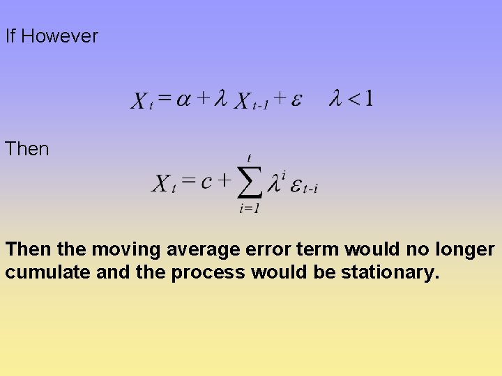 If However Then the moving average error term would no longer cumulate and the