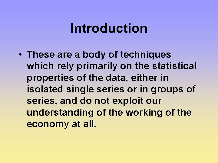 Introduction • These are a body of techniques which rely primarily on the statistical