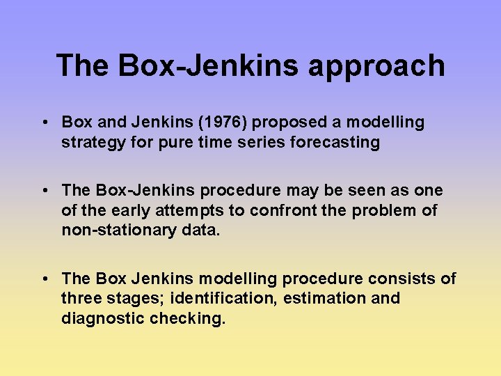 The Box-Jenkins approach • Box and Jenkins (1976) proposed a modelling strategy for pure