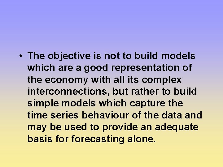  • The objective is not to build models which are a good representation