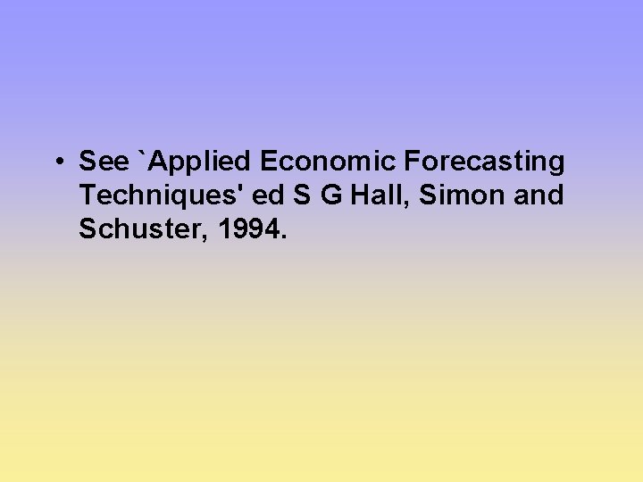  • See `Applied Economic Forecasting Techniques' ed S G Hall, Simon and Schuster,