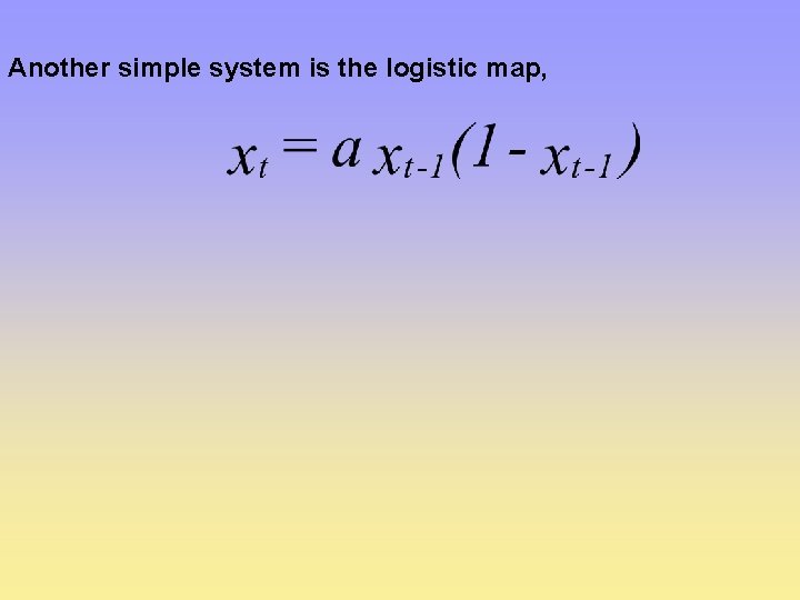 Another simple system is the logistic map, 