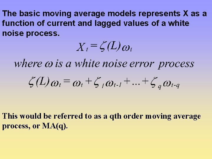 The basic moving average models represents X as a function of current and lagged