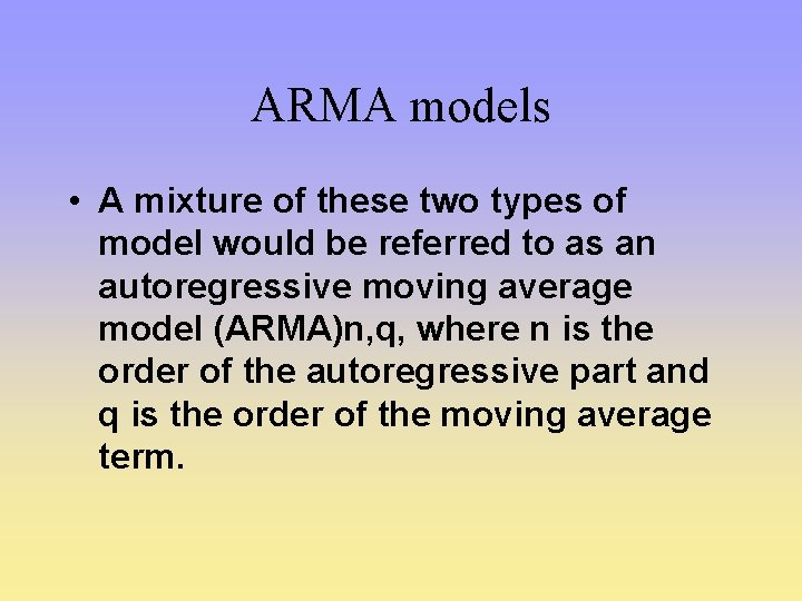 ARMA models • A mixture of these two types of model would be referred