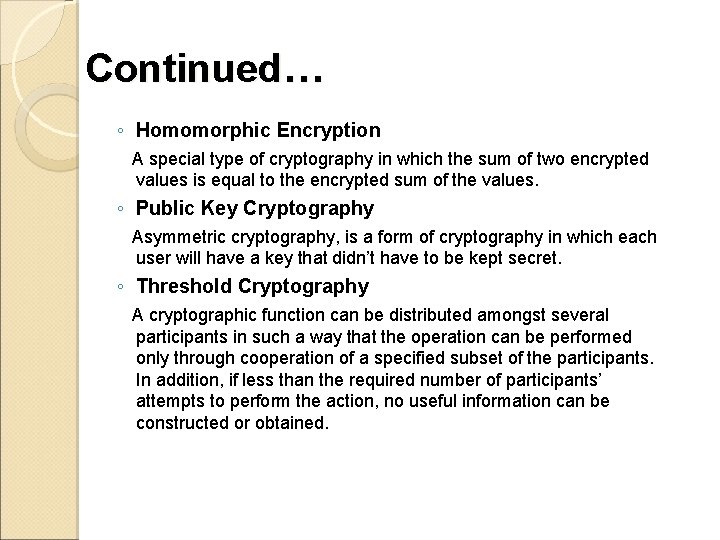 Continued… ◦ Homomorphic Encryption A special type of cryptography in which the sum of