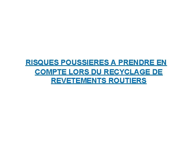 RISQUES POUSSIERES A PRENDRE EN COMPTE LORS DU RECYCLAGE DE REVETEMENTS ROUTIERS 