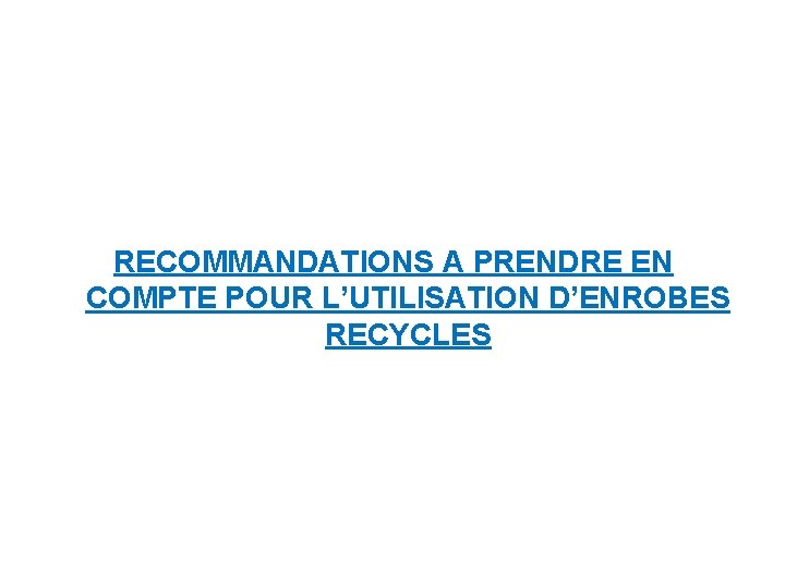 RECOMMANDATIONS A PRENDRE EN COMPTE POUR L’UTILISATION D’ENROBES RECYCLES 