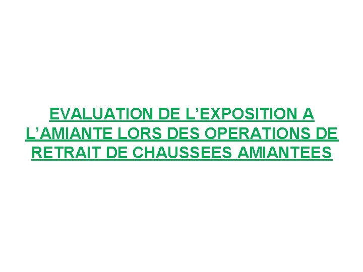 EVALUATION DE L’EXPOSITION A L’AMIANTE LORS DES OPERATIONS DE RETRAIT DE CHAUSSEES AMIANTEES 