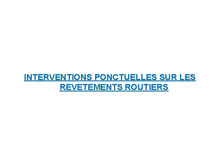 INTERVENTIONS PONCTUELLES SUR LES REVETEMENTS ROUTIERS 