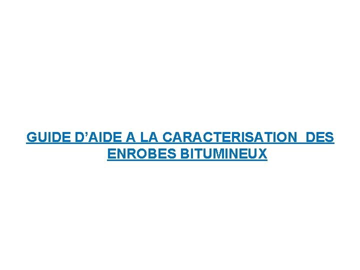 GUIDE D’AIDE A LA CARACTERISATION DES ENROBES BITUMINEUX 