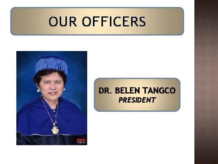 OUR OFFICERS DR. BELEN TANGCO PRESIDENT OUR OFFICERS DR. BELEN TANGCO PRESIDENT