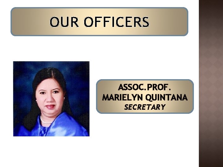 OUR OFFICERS ASSOC. PROF. MARIELYN QUINTANA SECRETARY OUR OFFICERS ASSOC. PROF. MARIELYN QUINTANA SECRETARY