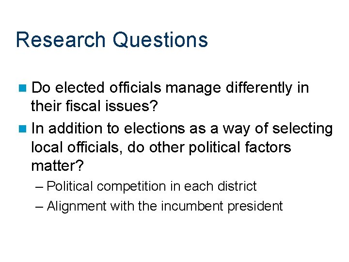 Research Questions n Do elected officials manage differently in their fiscal issues? n In
