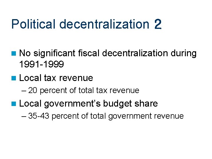 Political decentralization 2 n No significant fiscal decentralization during 1991 -1999 n Local tax