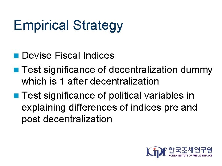 Empirical Strategy n Devise Fiscal Indices n Test significance of decentralization dummy which is