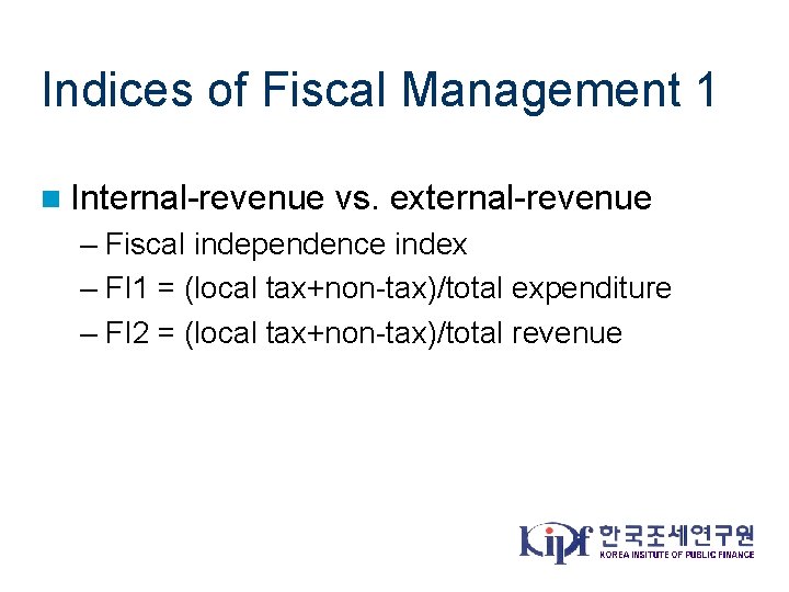 Indices of Fiscal Management 1 n Internal-revenue vs. external-revenue – Fiscal independence index –