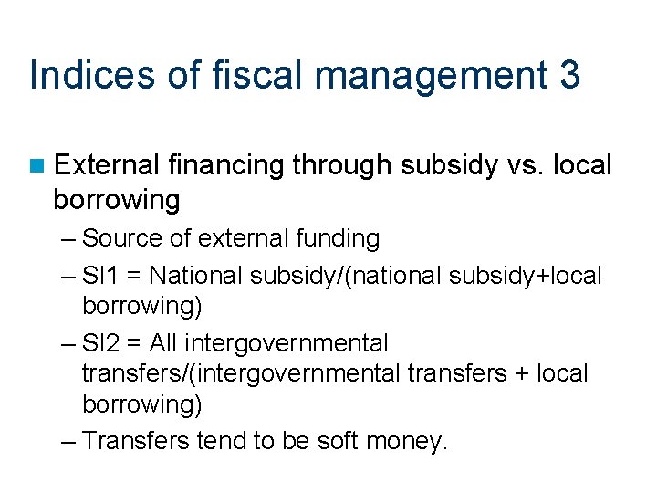 Indices of fiscal management 3 n External financing through subsidy vs. local borrowing –