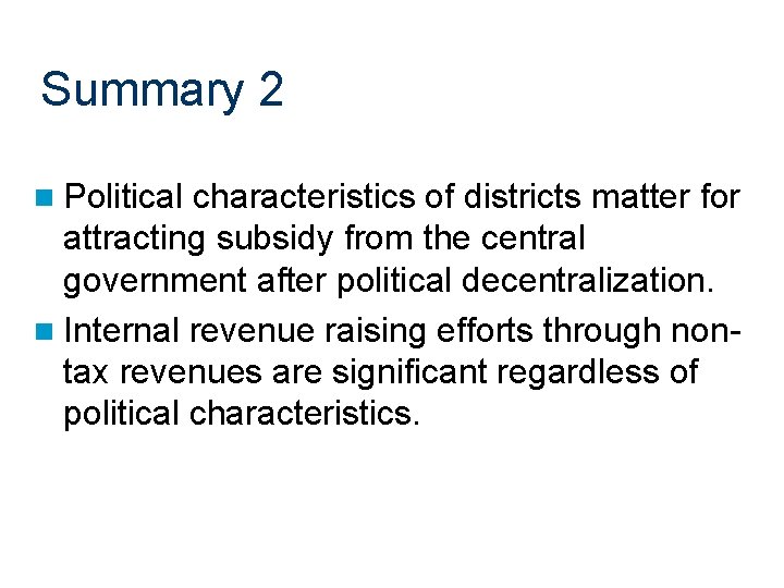 Summary 2 n Political characteristics of districts matter for attracting subsidy from the central