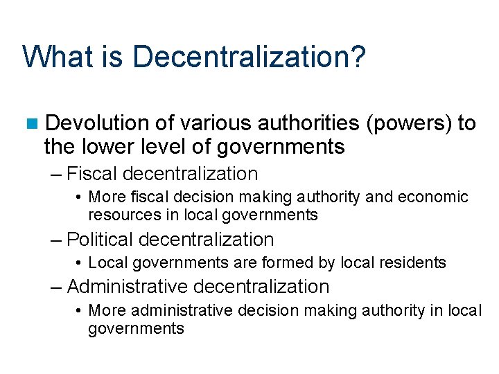 What is Decentralization? n Devolution of various authorities (powers) to the lower level of