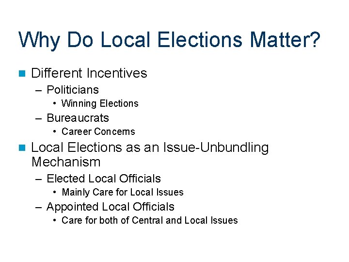 Why Do Local Elections Matter? n Different Incentives – Politicians • Winning Elections –