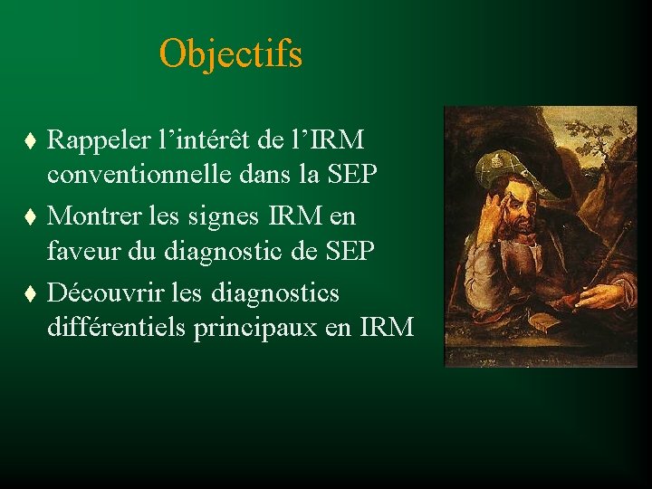 Objectifs t t t Rappeler l’intérêt de l’IRM conventionnelle dans la SEP Montrer les