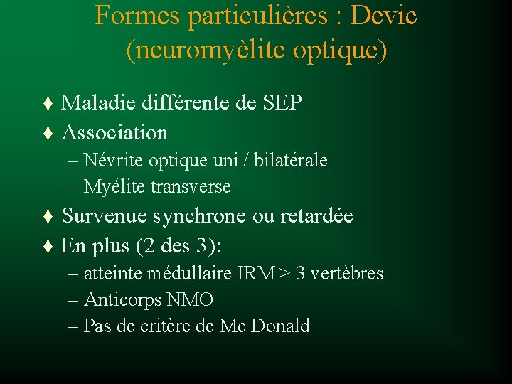 Formes particulières : Devic (neuromyèlite optique) t t Maladie différente de SEP Association –