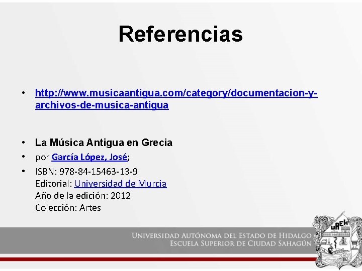 Referencias • http: //www. musicaantigua. com/category/documentacion-yarchivos-de-musica-antigua • La Música Antigua en Grecia • por