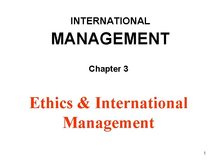 Chapter One International Management INTERNATIONAL MANAGEMENT Chapter 3 Ethics International Management 1