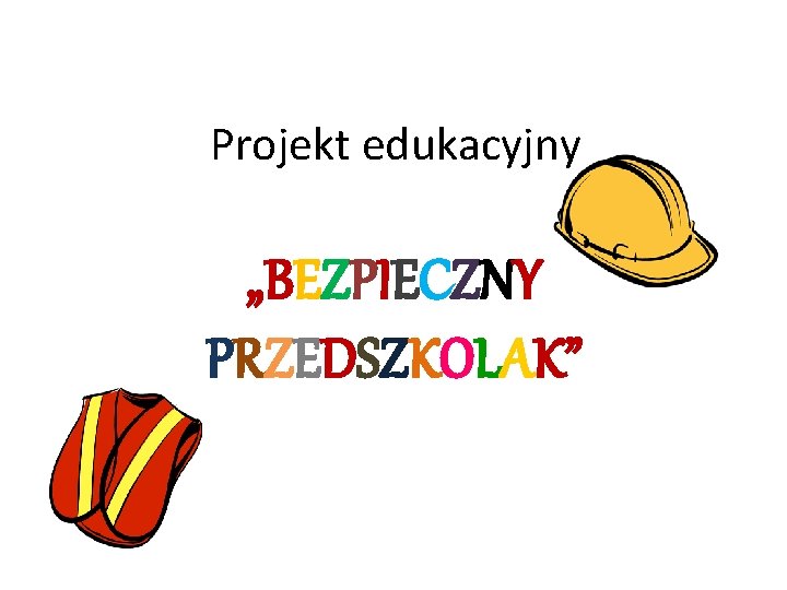 Projekt edukacyjny „BEZPIECZNY PRZEDSZKOLAK” 