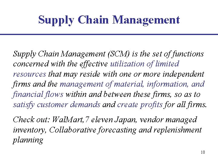 Supply Chain Management (SCM) is the set of functions concerned with the effective utilization