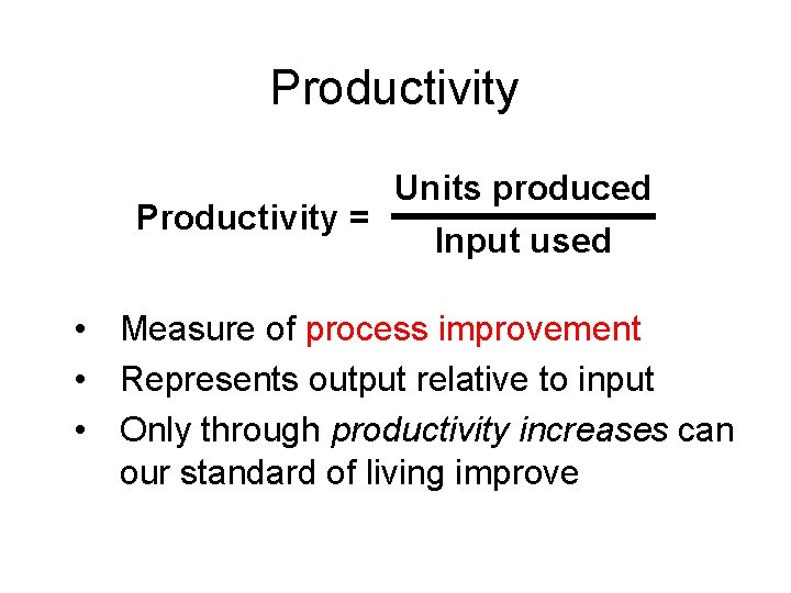 Productivity = Units produced Input used • Measure of process improvement • Represents output